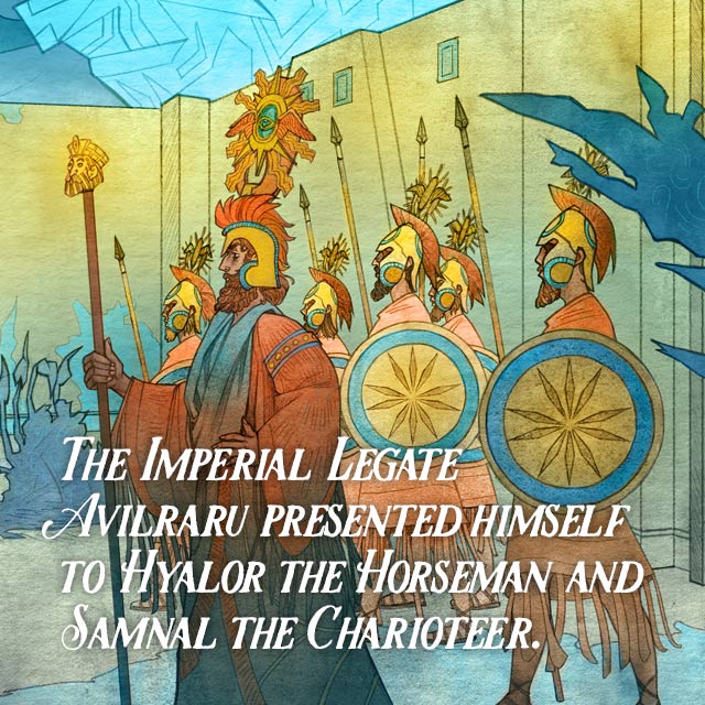The Imperial Legate Avilraru presented himself to Hyalor the Horseman and Samnal the Charioteer.